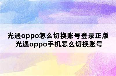 光遇oppo怎么切换账号登录正版 光遇oppo手机怎么切换账号